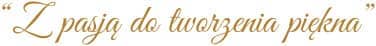 Z pasją do tworzenia piękna